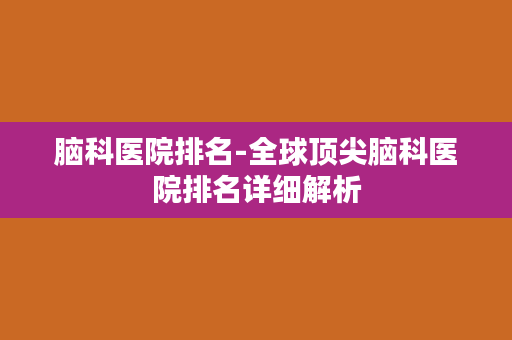 脑科医院排名-全球顶尖脑科医院排名详细解析