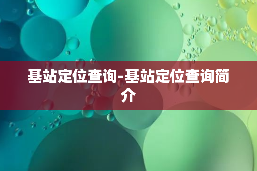 基站定位查询-基站定位查询简介